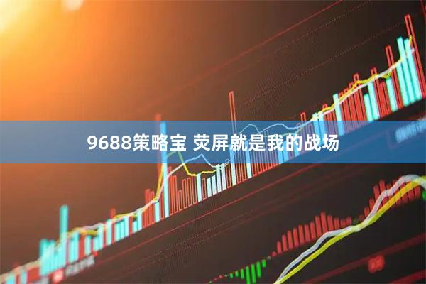 9688策略宝 荧屏就是我的战场